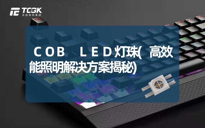 COB LED灯珠(高效能照明解决方案揭秘)